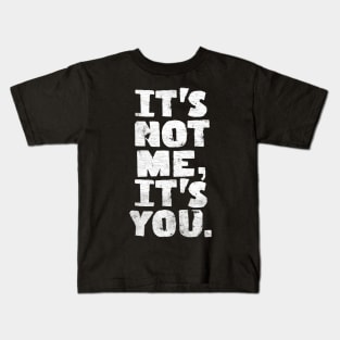 It's Not Me, It's You Kids T-Shirt